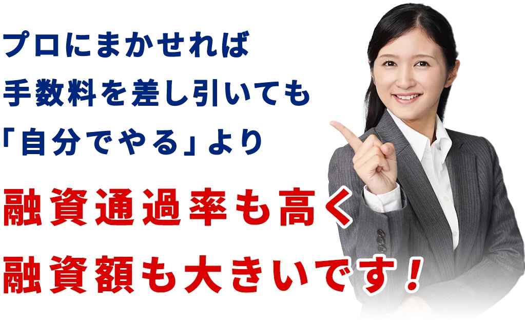 プロにまかせれば手数料を差し引いても「自分でやる」より融資通過率も高く融資額も大きいです！